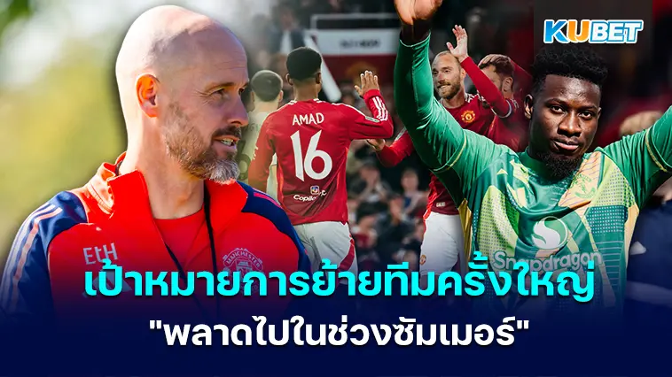เป้าหมายการย้ายทีมครั้งใหญ่ที่แมนยูไนเต็ด “พลาดไปในช่วงซัมเมอร์” – KUBET