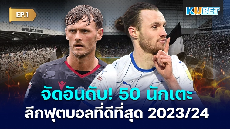 จัดอันดับ! 50 นักเตะลีกฟุตบอลที่ดีที่สุด 2023/24 EP.1 – KUBET