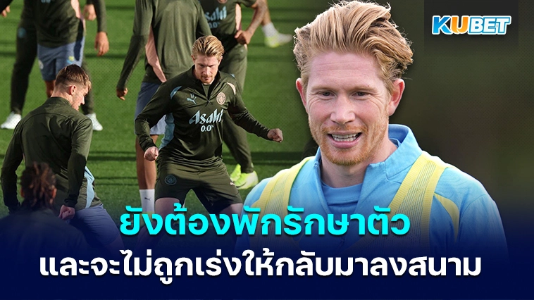 Kevin De Bruyne ต้องพักรักษาตัว และจะไม่ถูกเร่งให้กลับมาลงสนาม – KUBET