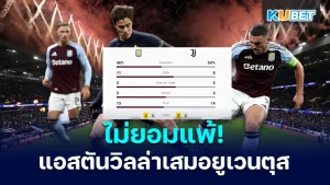 Don't give up Aston Villa draws with Juventus - KUBET