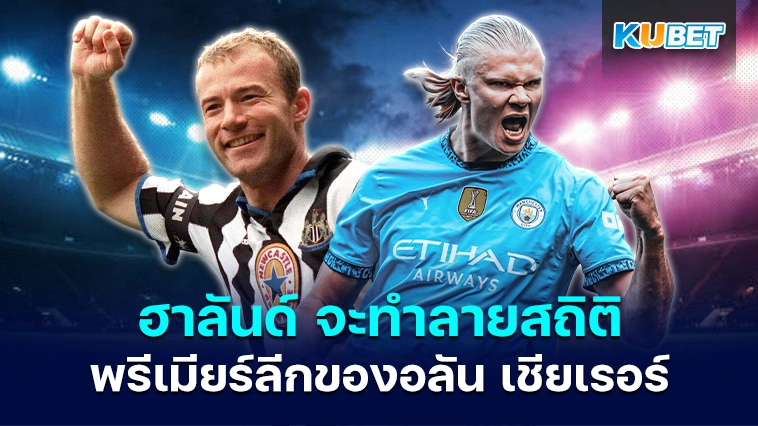 ฮาลันด์ จะทำลายสถิติพรีเมียร์ลีกของอลัน เชียเรอร์ – KUBET