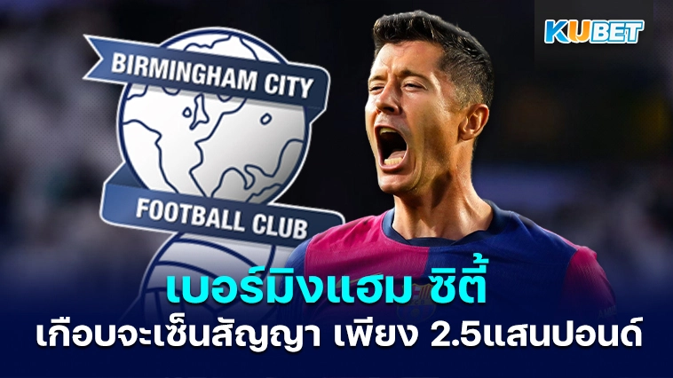 เบอร์มิงแฮม ซิตี้ เกือบจะเซ็นสัญญาด้วยค่าตัวเพียง 250,000 ปอนด์ – KUBET