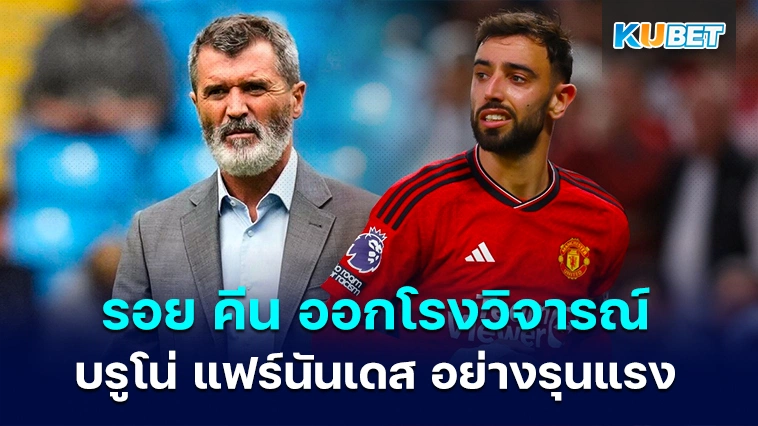 รอย คีน ออกโรงวิจารณ์ บรูโน่ เฟอร์นันเดส อย่างรุนแรง – KUBET