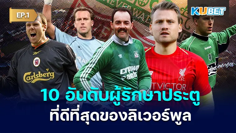 10 อันดับผู้รักษาประตูที่ดีที่สุดของลิเวอร์พูล EP.1 – KUBET