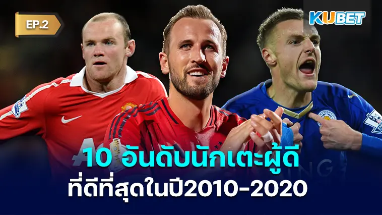 10 อันดับนักเตะในสหราชอาณาจักรที่ดีที่สุดในปี2010-2020 EP.2 – KUBET