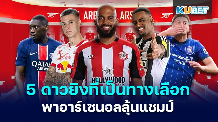 5 ดาวยิงที่เป็นทางเลือกที่ยอดเยี่ยมในการพาอาร์เซนอลลุ้นแชมป์ในครึ่งฤดูกาลที่เหลือ- KUBET