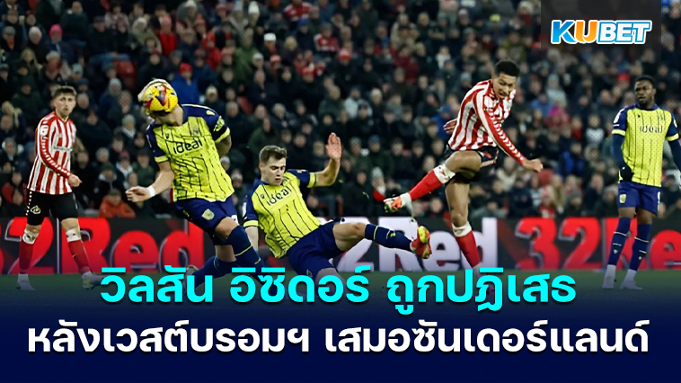 วิลสัน อิซิดอร์ ถูกปฏิเสธ หลังเวสต์บรอมฯ เสมอซันเดอร์แลนด์ – KUBET