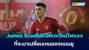 James Scanlon เด็กใหม่ไฟแรง ที่จะมาเปลี่ยนเกมของแมนยู