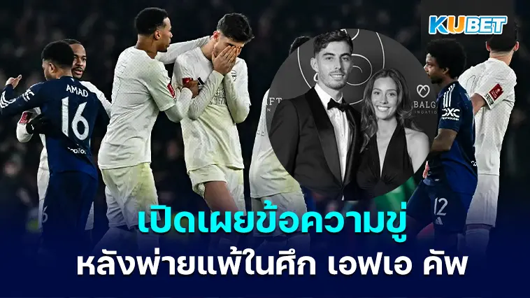 ไค ฮาแวร์ตซ์ ออกมาเปิดเผยข้อความขู่ฆ่าภรรยาของเขา หลังพ่ายแพ้ในศึก เอฟเอ คัพ