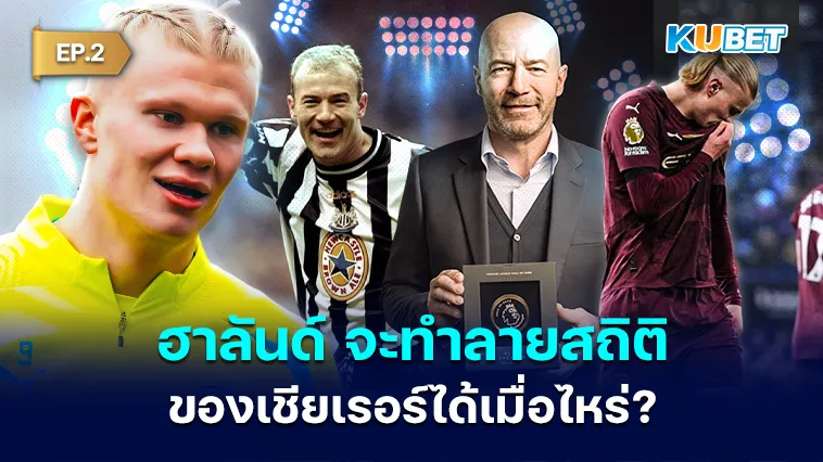 เออร์ลิง ฮาลันด์ จะทำลายสถิติการทำประตูของเชียเรอร์ได้เมื่อไหร่? EP.2