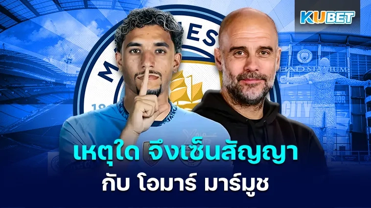 เหตุใด แมนซิตี้ จึงมองหาช่องทางในการเซ็นสัญญากับ โอมาร์ มาร์มูช