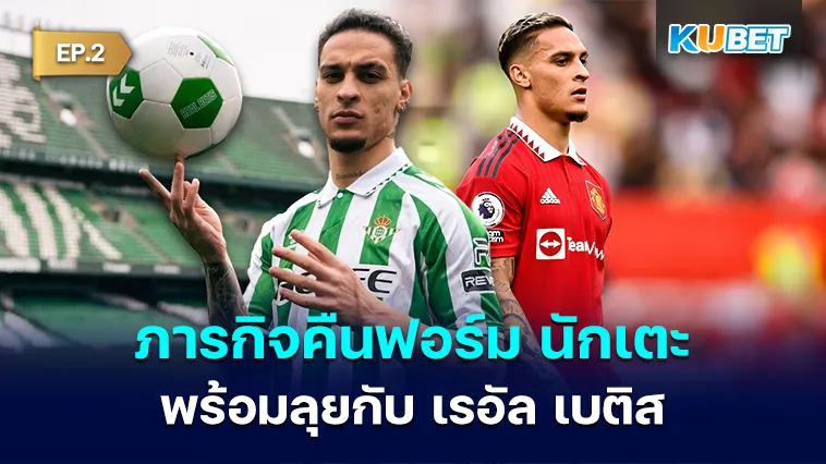 ภารกิจคืนฟอร์ม นักเตะ แอนโทนี่พร้อมลุยกับ เรอัล เบติส EP.2