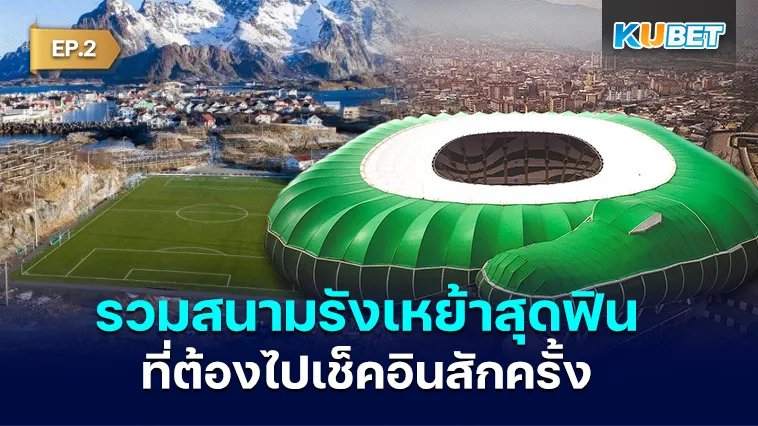 รวม สนามรังเหย้า สุดฟิน ที่ต้องไปเช็คอินสักครั้ง EP.2