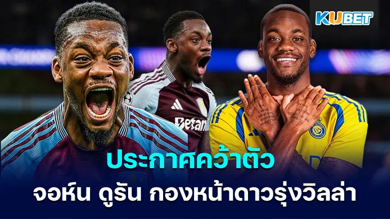 อัล นาสเซอร์ ประกาศคว้าตัว จอห์น ดูรัน กองหน้าดาวรุ่งแอสตัน วิลล่า