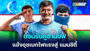 ต้อนรับคูซานอฟ แข้งอุซเบกไฟแรงสู่ แมนซิตี้