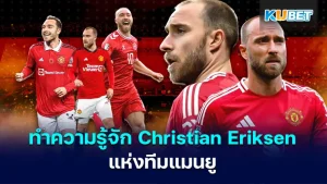 ทำความรู้จัก นักฟุตบอล Christian Eriksen แห่งทีมแมนยู