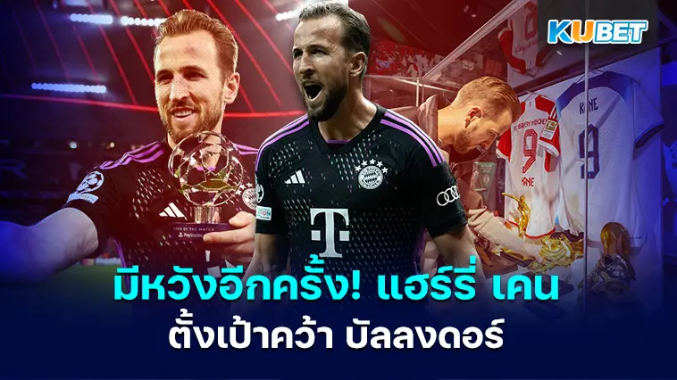 มีหวังอีกครั้ง! แฮร์รี่ เคน ตั้งเป้าคว้า บัลลงดอร์ หวังไปได้ดีกับบาเยิร์น