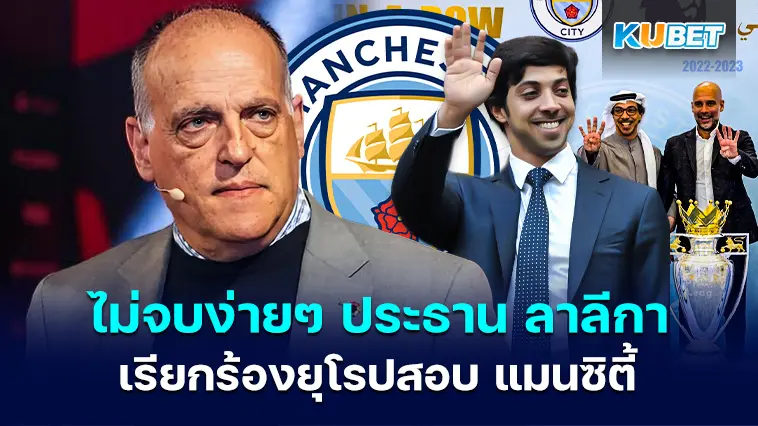ไม่จบง่ายๆ ประธาน ลาลีกา เรียกร้องยุโรปสอบ แมนซิตี้ เรื่องทุจริตด้านการเงิน