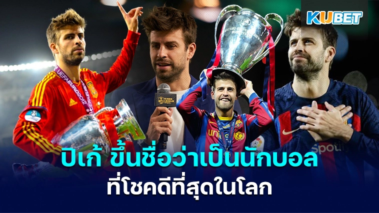 “ ปิเก้ ” ขึ้นชื่อว่าเป็นนักฟุตบอลที่โชคดีที่สุดในโลก