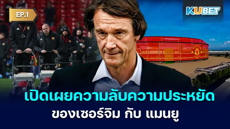 เปิดเผยความลับเรื่องความประหยัดของ เซอร์จิม แรตคลิฟฟ์ กับ แมนยู EP.1