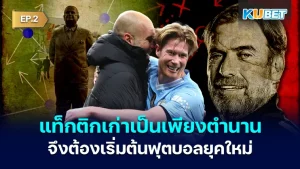 เมื่อแท็กติกเก่าแก่กลายเป็นอดีต การเปลี่ยนแปลงของ ฟุตบอล ยุคใหม่ EP.2