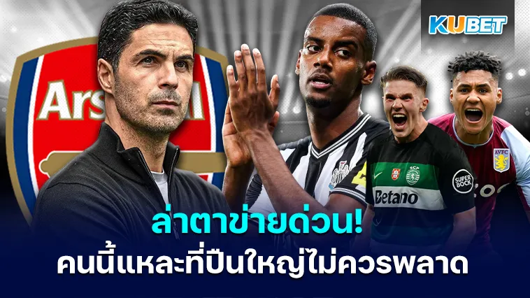 ล่าตาข่ายด่วน! นักเตะ คนนี้แหละที่ปืนใหญ่ไม่ควรพลาด